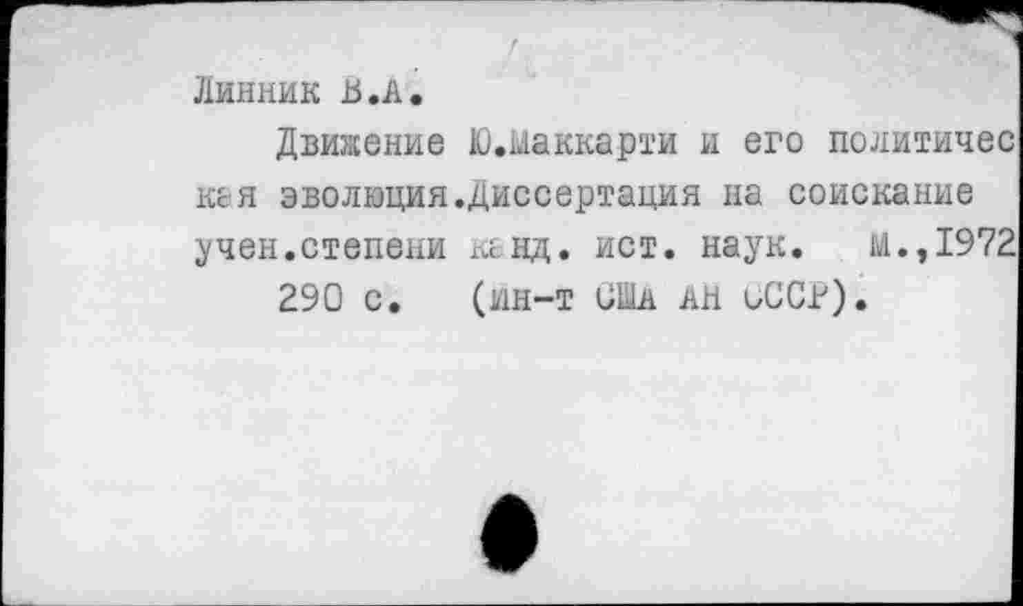 ﻿Линник В.Л.
Движение Маккарти и его политичес кая эволюция.диссертация на соискание учен.степени канд. ист. наук. м.,1972
290 с. (ин-т США АН иССн).